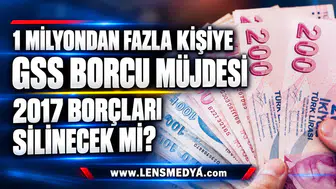 1 milyondan fazla kişiye GSS borcu müjdesi: 2017 borçları silinecek mi?