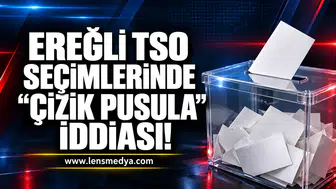 EREĞLİ TSO SEÇİMLERİNDE “ÇİZİK PUSULA” İDDİASI!