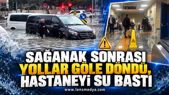 SAĞANAK SONRASI YOLLAR GÖLE DÖNDÜ, HASTANEYİ SU BASTI