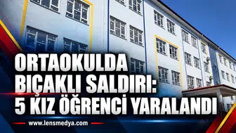 ORTAOKULDA BIÇAKLI SALDIRI: 5 KIZ ÖĞRENCİ YARALANDI