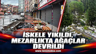 İSKELE YIKILDI, MEZARLIKTA AĞAÇLAR DEVRİLDİ