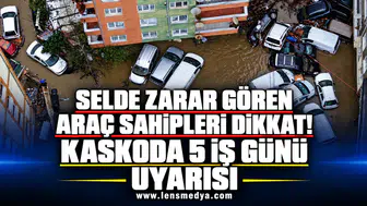 SELDE ZARAR GÖREN ARAÇ SAHİPLERİ DİKKAT! KASKODA 5 İŞ GÜNÜ UYARISI