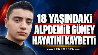 18 YAŞINDAKİ ALPDEMİR GÜNEY HAYATINI KAYBETTİ