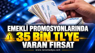 EMEKLİ PROMOSYONLARINDA 35 BİN TL’YE VARAN FIRSAT