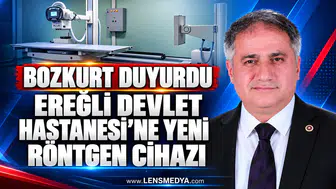 BOZKURT DUYURDU: EREĞLİ DEVLET HASTANESİ’NE YENİ RÖNTGEN CİHAZI