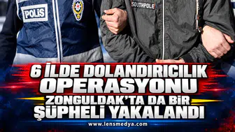 6 İLDE DOLANDIRICILIK OPERASYONU: ZONGULDAK’TA DA BİR ŞÜPHELİ YAKALAND