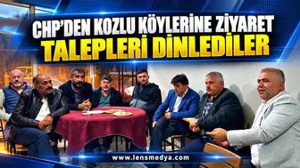 CHP’DEN KOZLU KÖYLERİNE ZİYARET: TALEPLERİ DİNLEDİLER