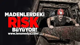 Madenlerdeki risk büyüyor!
