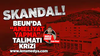 BEUN'da "Ameliyat Yapma" talimatı krizi!