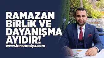 Ramazan birlik ve dayanışma ayıdır!