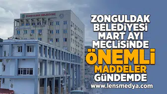 Zonguldak Belediyesi Mart Ayı meclisinde önemli maddeler gündemde!