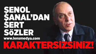 Şenol Şanal'dan sert sözler... Karaktersizsiniz!