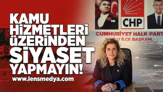 Kamu hizmetleri üzerinden siyaset yapmayın!