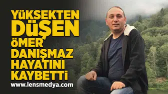 Yüksekten düşen Ömer Danışma hayatını kaybetti!