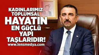 Kadınlarımız toplumsal hayatın en güçlü yapı taşlarıdır!