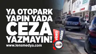 Ya otopark yapın yada ceza yazmayın!