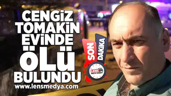 Cengiz Tomakin evinde ölü bulundu!