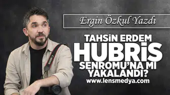 Tahsin Erdem Hubris Sendromu'na mı yakalandı?