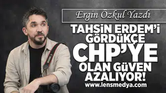 Tahsin Erdem'i gördükçe CHP'ye olan güven azalıyor!