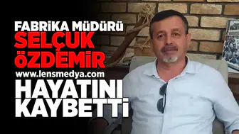 Fabrika Müdürü Selçuk Özdemir hayatını kaybetti!