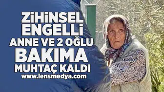 Zihinsel engelli anne ve 2 oğlu bakıma muhtaç kaldı