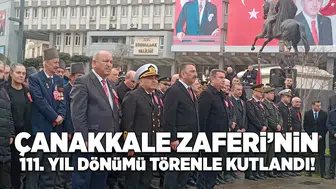 Çanakkale Zaferi'nin 111.Yıl dönümü törenle kutlandı!