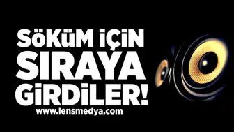 Söküm İçin Sıraya Girdiler