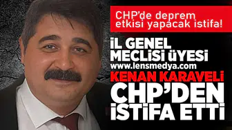İl Genel Meclisi Üyesi Kenan Karaveli CHP'den istifa etti!