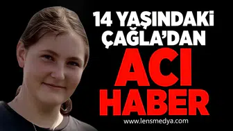 14 yaşındaki Çağla'dan acı haber!