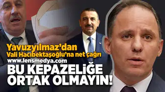 Yavuzyılmaz'dan Vali Hacıbektaşoğlu'na net çağrı!