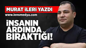 İnsanın ardında bıraktığı