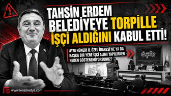 Tahsin Erdem "işçi alımlarında torpil yok diyemedi, İl Özel İdaresini işaret etti!