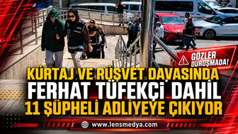 DR. FERHAT TÜFEKÇİ DAHİL 11 ŞÜPHELİ ADLİYEYE SEVK EDİLECEK.