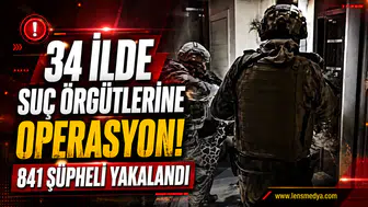 34 İLDE SUÇ ÖRGÜTLERİNE BÜYÜK OPERASYON: 841 ŞÜPHELİ HAKKINDA İŞLEM