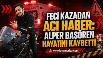 FECİ KAZADAN ACI HABER: ALPER BAŞÖREN HAYATINI KAYBETTİ