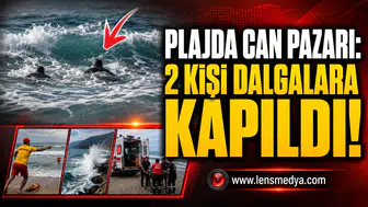 PLAJDA CAN PAZARI: 2 KİŞİ DALGALARA KAPILDI!