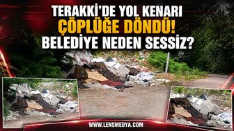 TERAKKİ’DE YOL KENARI ÇÖPLÜĞE DÖNDÜ! BELEDİYE NEDEN SESSİZ?