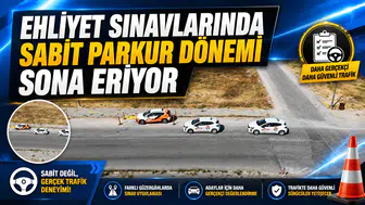 EHLİYET SINAVLARINDA EZBER DÖNEMİ BİTİYOR: SABİT PARKUR TARİHE KARIŞIYOR
