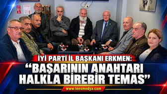 İYİ PARTİ İL BAŞKANI ERKMEN:"Başarının Anahtarı Halkla Birebir Temas"
