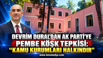 Devrim Dural’dan AK Parti’ye Pembe Köşk tepkisi: “Kamu kurumları halkındır”