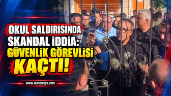 OKUL SALDIRISINDA SKANDAL İDDİA: GÜVENLİK GÖREVLİSİ KAÇTI!