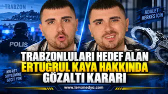 TRABZONLULARI HEDEF ALAN ERTUĞRUL KAYA HAKKINDA GÖZALTI TALİMATI