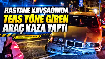 HASTANE KAVŞAĞINDA TERS YÖNE GİREN ARAÇ KAZA YAPTI