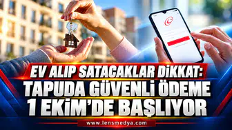 EV ALIP SATACAKLAR DİKKAT: TAPUDA GÜVENLİ ÖDEME 1 EKİM’DE BAŞLIYOR