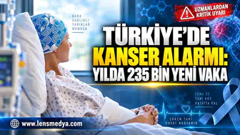 TÜRKİYE’DE KANSER ALARMI: YILDA 235 BİN YENİ VAKA