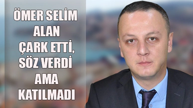Ömer Selim Alan çark etti. Söz verdi ama katılmadı...