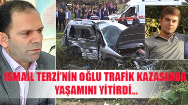 İsmail Terzi'nin oğlu trafik kazasında yaşamını yitirdi..