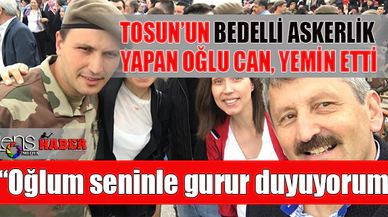 Tosun'un 'Bedelli Askerlik' yapan oğlu Can, yemin etti