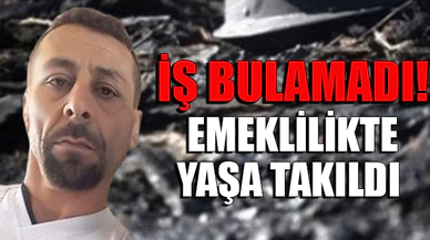 İŞ BULAMADI... EMEKLİLİKTE YAŞA TAKILDI