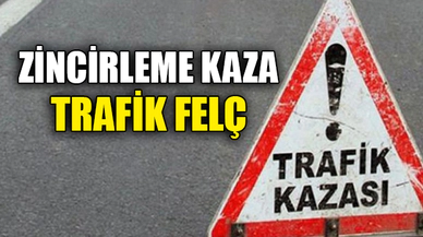 ZİNCİRLEME KAZA TRAFİK FELÇ...